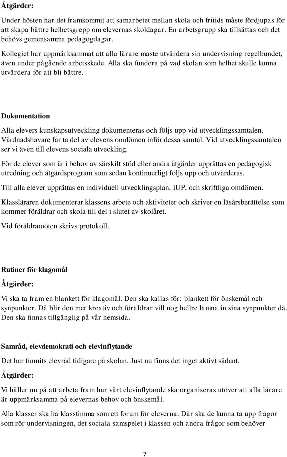 Alla ska fundera på vad skolan som helhet skulle kunna utvärdera för att bli bättre. Dokumentation Alla elevers kunskapsutveckling dokumenteras och följs upp vid utvecklingssamtalen.