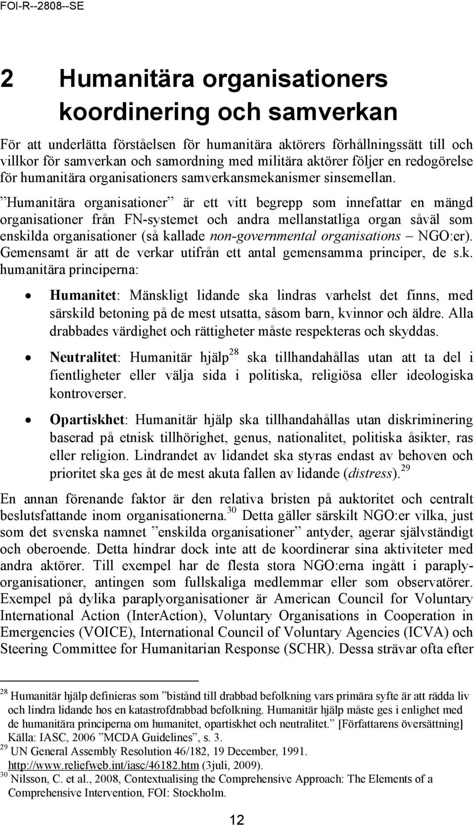 Humanitära organisationer är ett vitt begrepp som innefattar en mängd organisationer från FN-systemet och andra mellanstatliga organ såväl som enskilda organisationer (så kallade non-governmental