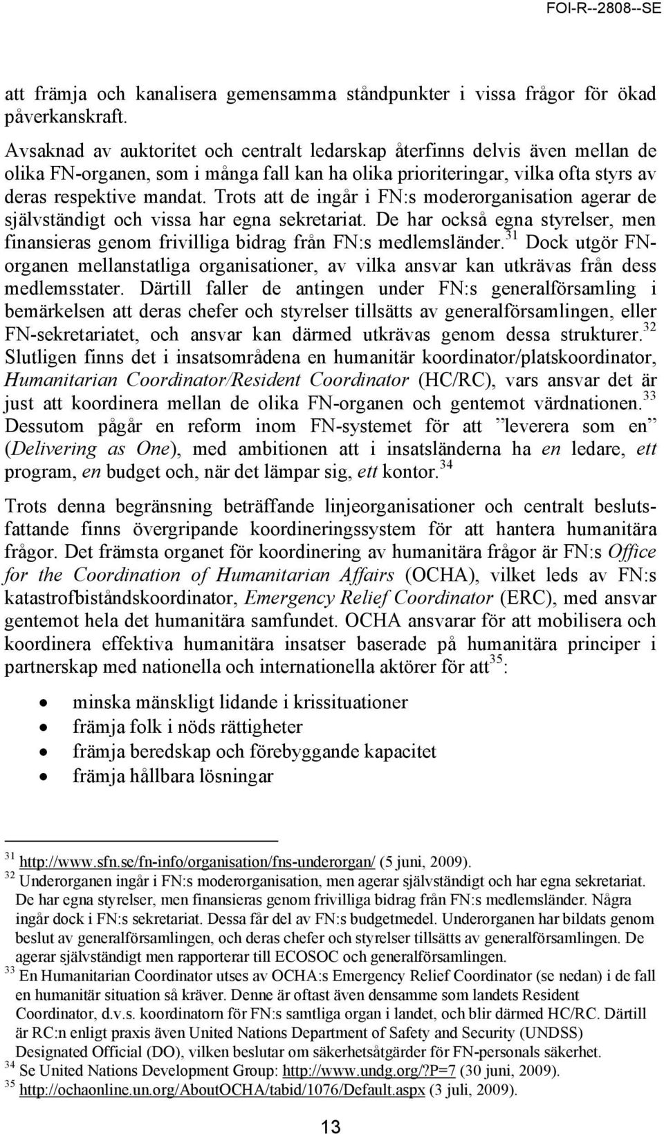 Trots att de ingår i FN:s moderorganisation agerar de självständigt och vissa har egna sekretariat. De har också egna styrelser, men finansieras genom frivilliga bidrag från FN:s medlemsländer.