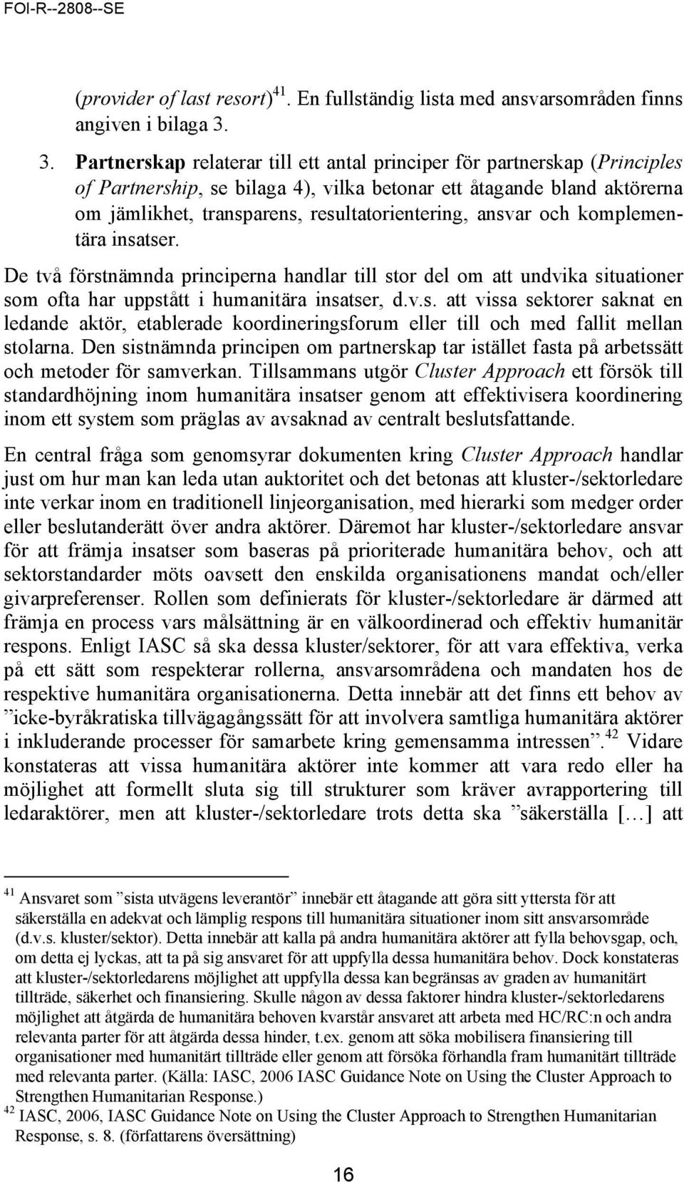 ansvar och komplementära insatser. De två förstnämnda principerna handlar till stor del om att undvika situationer som ofta har uppstått i humanitära insatser, d.v.s. att vissa sektorer saknat en ledande aktör, etablerade koordineringsforum eller till och med fallit mellan stolarna.