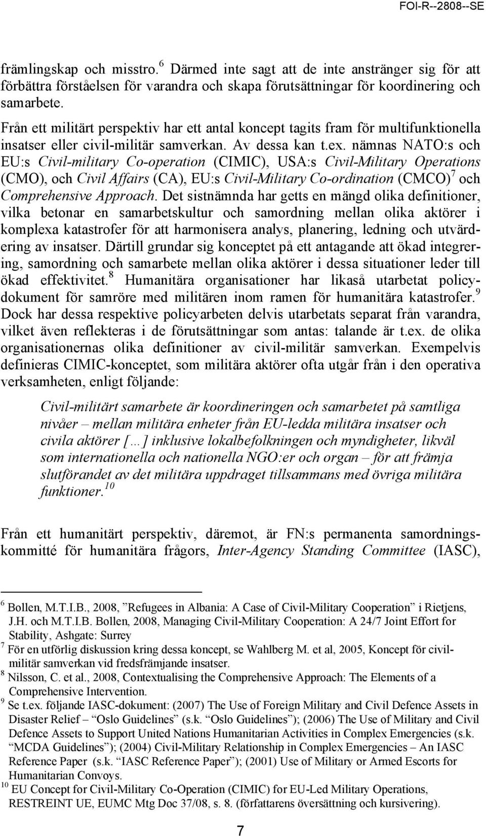 nämnas NATO:s och EU:s Civil-military Co-operation (CIMIC), USA:s Civil-Military Operations (CMO), och Civil Affairs (CA), EU:s Civil-Military Co-ordination (CMCO) 7 och Comprehensive Approach.