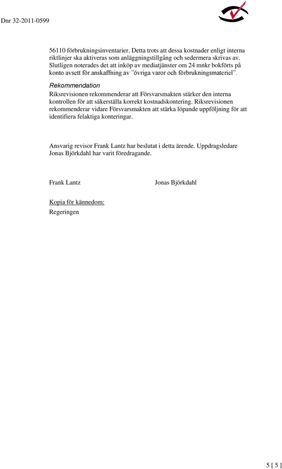 Riksrevisionen rekommenderar att Försvarsmakten stärker den interna kontrollen för att säkerställa korrekt kostnadskontering.