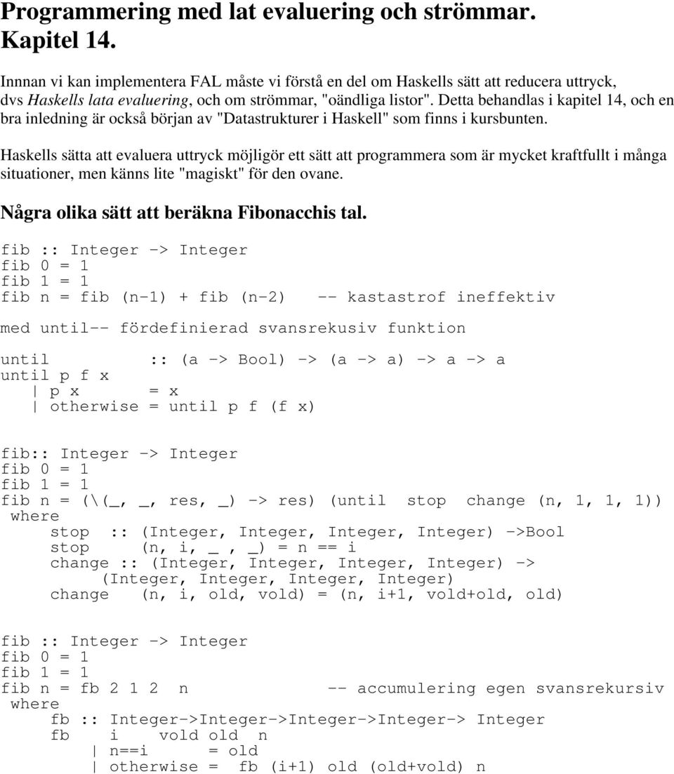 Detta behandlas i kapitel 14, och en bra inledning är också början av "Datastrukturer i Haskell" som finns i kursbunten.