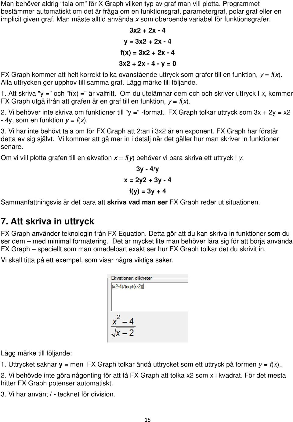 3x2 + 2x - 4 y = 3x2 + 2x - 4 f(x) = 3x2 + 2x - 4 3x2 + 2x - 4 - y = 0 FX Graph kommer att helt korrekt tolka ovanstående uttryck som grafer till en funktion, y = f(x).