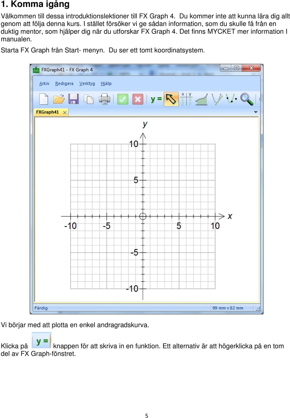 I stället försöker vi ge sådan information, som du skulle få från en duktig mentor, som hjälper dig när du utforskar FX Graph 4.