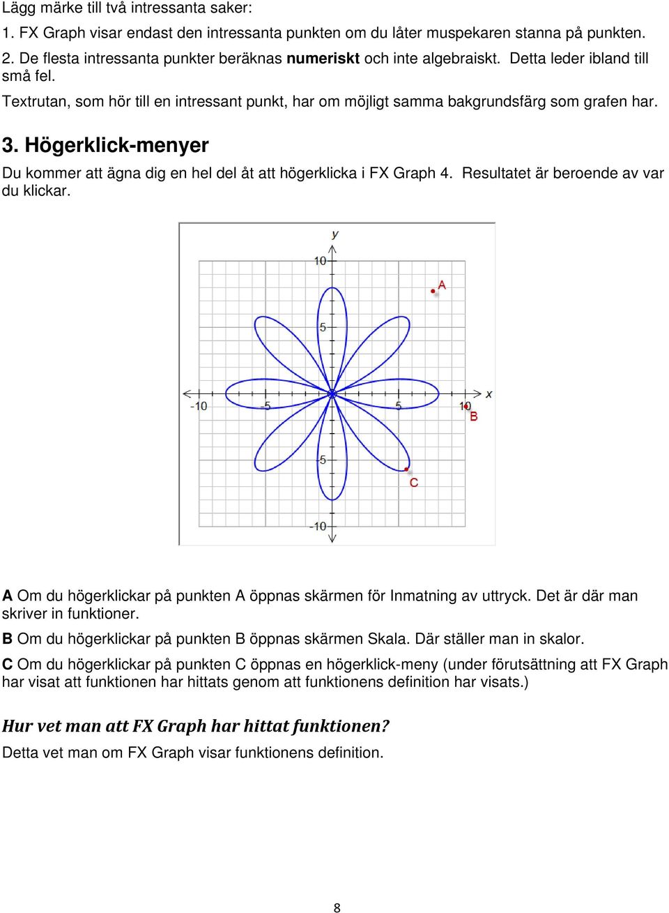 3. Högerklick-menyer Du kommer att ägna dig en hel del åt att högerklicka i FX Graph 4. Resultatet är beroende av var du klickar.