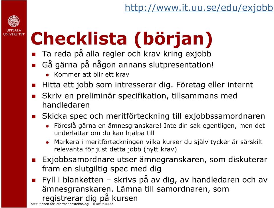 Företag eller internt Skriv en preliminär specifikation, tillsammans med handledaren Skicka spec och meritförteckning till exjobbssamordnaren Föreslå gärna en ämnesgranskare!