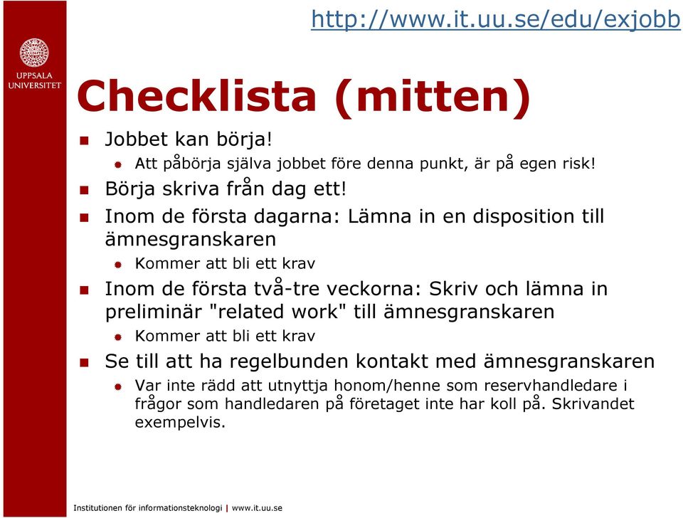 Inom de första dagarna: Lämna in en disposition till ämnesgranskaren Kommer att bli ett krav Inom de första två-tre veckorna: Skriv och lämna