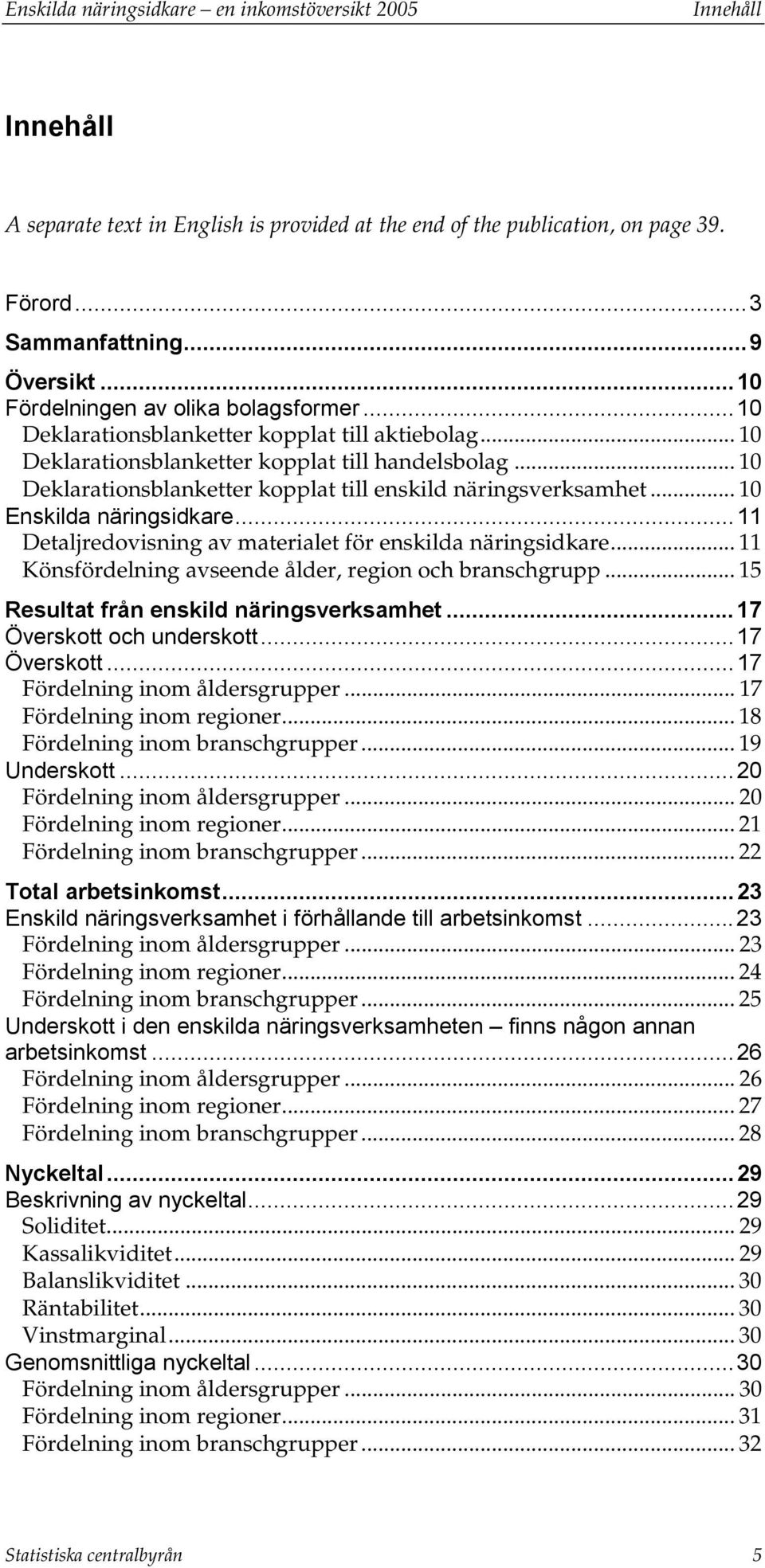 .. 10 Deklarationsblanketter kopplat till enskild näringsverksamhet... 10 Enskilda näringsidkare...11 Detaljredovisning av materialet för enskilda näringsidkare.