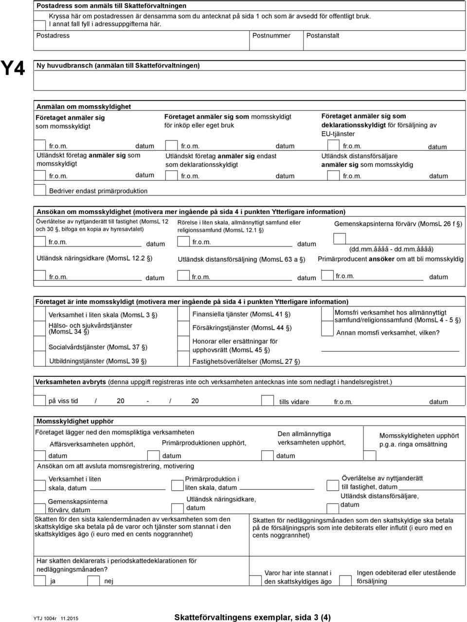 anmäler sig som momsskyldigt Utländskt företag anmäler sig endast som deklarationsskyldigt Utländsk distansförsäljare anmäler sig som momsskyldig Bedriver endast primärproduktion Företaget anmäler