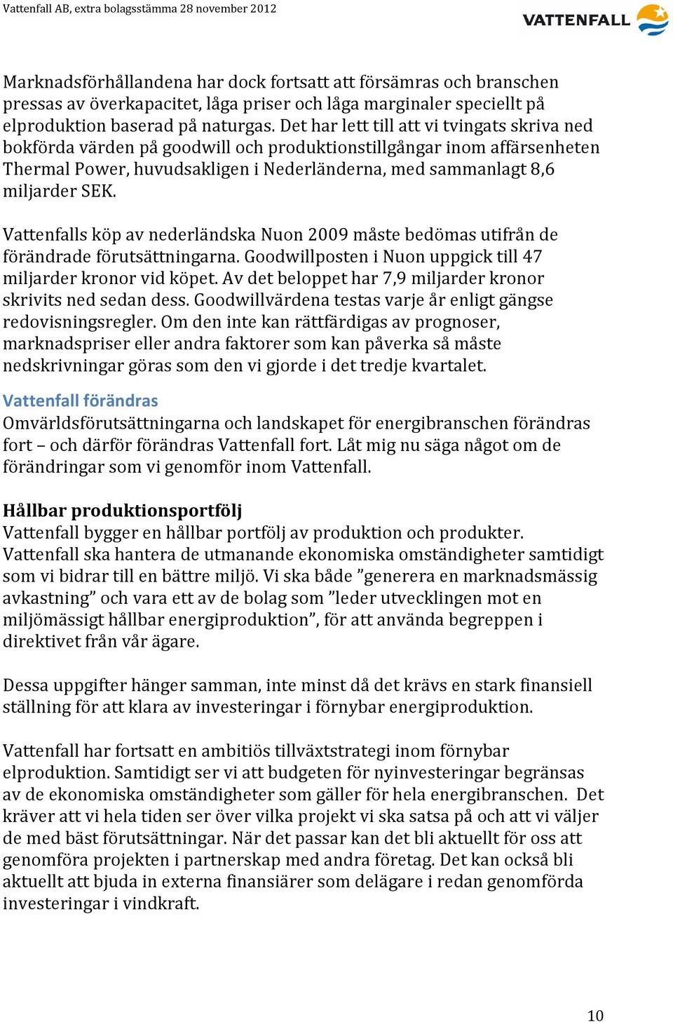Vattenfalls köp av nederländska Nuon 2009 måste bedömas utifrån de förändrade förutsättningarna. Goodwillposten i Nuon uppgick till 47 miljarder kronor vid köpet.