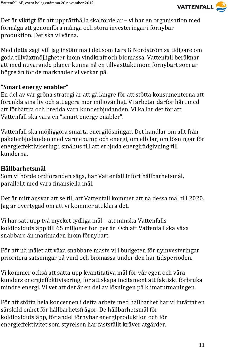 Vattenfall beräknar att med nuvarande planer kunna nå en tillväxttakt inom förnybart som är högre än för de marknader vi verkar på.