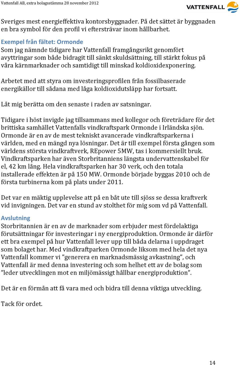 samtidigt till minskad koldioxidexponering. Arbetet med att styra om investeringsprofilen från fossilbaserade energikällor till sådana med låga koldioxidutsläpp har fortsatt.