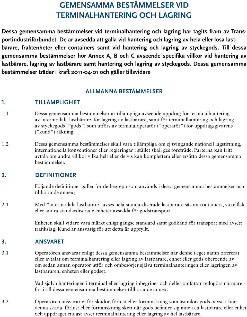 Till dessa gemensamma bestämmelser hör Annex A, B och C avseende specifika villkor vid hantering av lastbärare, lagring av lastbärare samt hantering och lagring av styckegods.