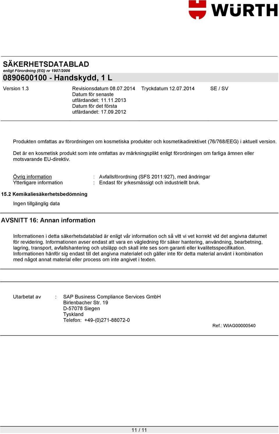 Övrig information Ytterligare information : Avfallsförordning (SFS 2011:927), med ändringar : Endast för yrkesmässigt och industriellt bruk. 15.