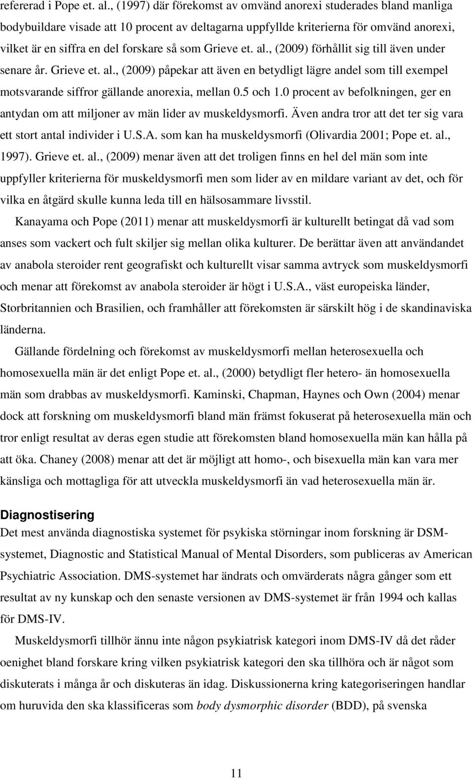 Grieve et. al., (2009) förhållit sig till även under senare år. Grieve et. al., (2009) påpekar att även en betydligt lägre andel som till exempel motsvarande siffror gällande anorexia, mellan 0.