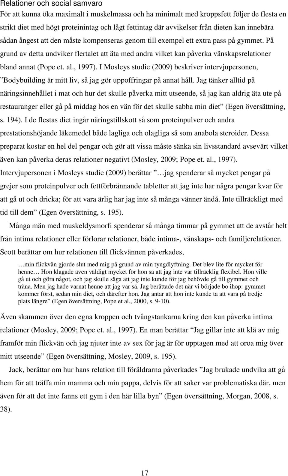 På grund av detta undviker flertalet att äta med andra vilket kan påverka vänskapsrelationer bland annat (Pope et. al., 1997).