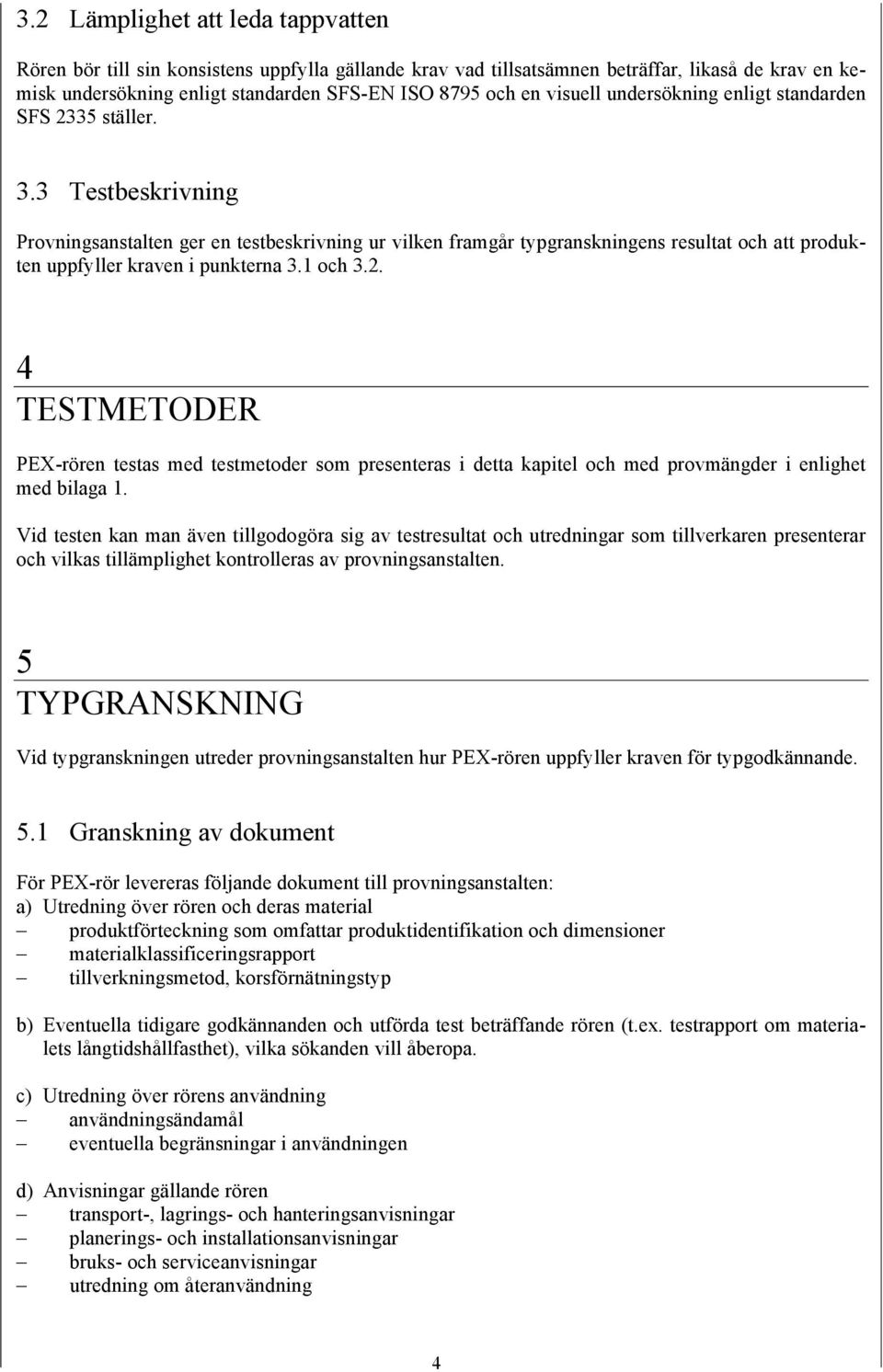 3 Testbeskrivning Provningsanstalten ger en testbeskrivning ur vilken framgår typgranskningens resultat och att produkten uppfyller kraven i punkterna 3.1 och 3.2.