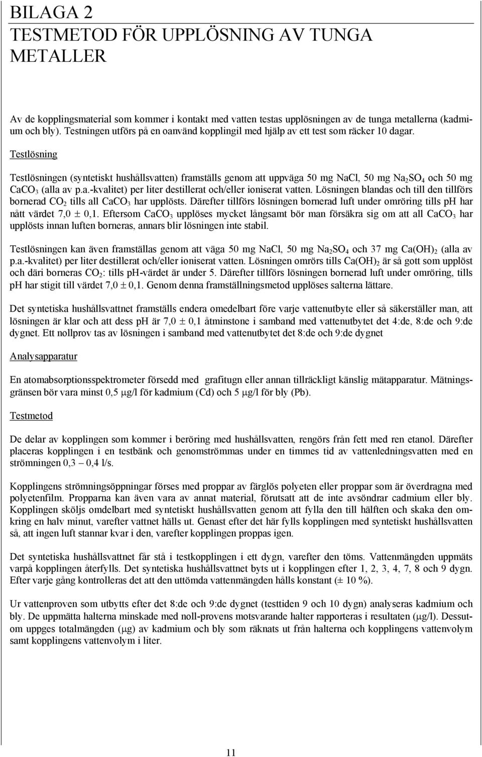 Testlösning Testlösningen (syntetiskt hushållsvatten) framställs genom att uppväga 50 mg NaCl, 50 mg Na 2 SO 4 och 50 mg CaCO 3 (alla av p.a.-kvalitet) per liter destillerat och/eller ioniserat vatten.