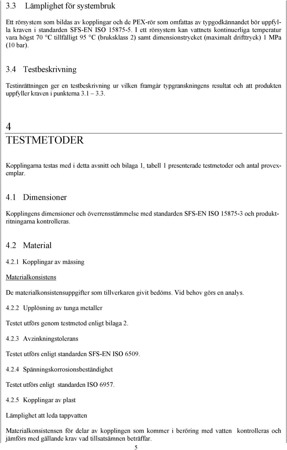 4 Testbeskrivning Testinrättningen ger en testbeskrivning ur vilken framgår typgranskningens resultat och att produkten uppfyller kraven i punkterna 3.