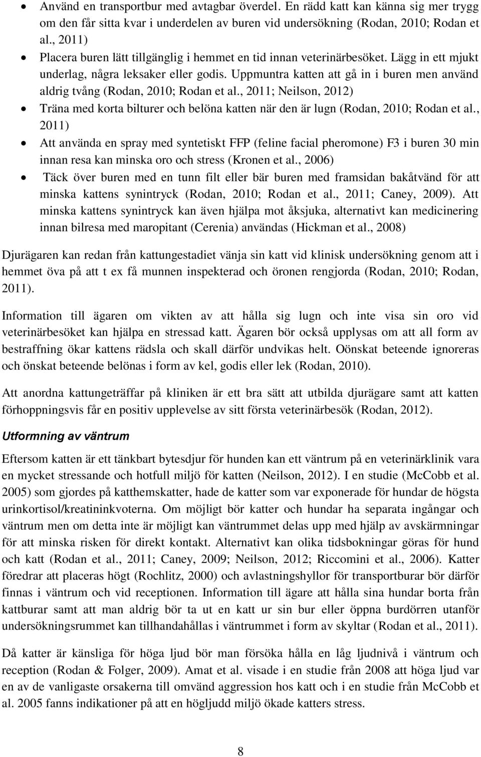 Uppmuntra katten att gå in i buren men använd aldrig tvång (Rodan, 2010; Rodan et al., 2011; Neilson, 2012) Träna med korta bilturer och belöna katten när den är lugn (Rodan, 2010; Rodan et al.