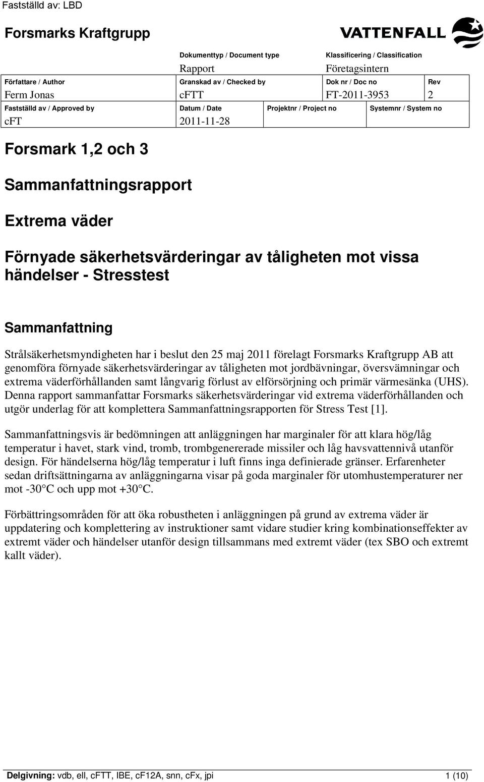 mot vissa händelser - Stresstest Sammanfattning Strålsäkerhetsmyndigheten har i beslut den 25 maj 2011 förelagt Forsmarks Kraftgrupp AB att genomföra förnyade säkerhetsvärderingar av tåligheten mot