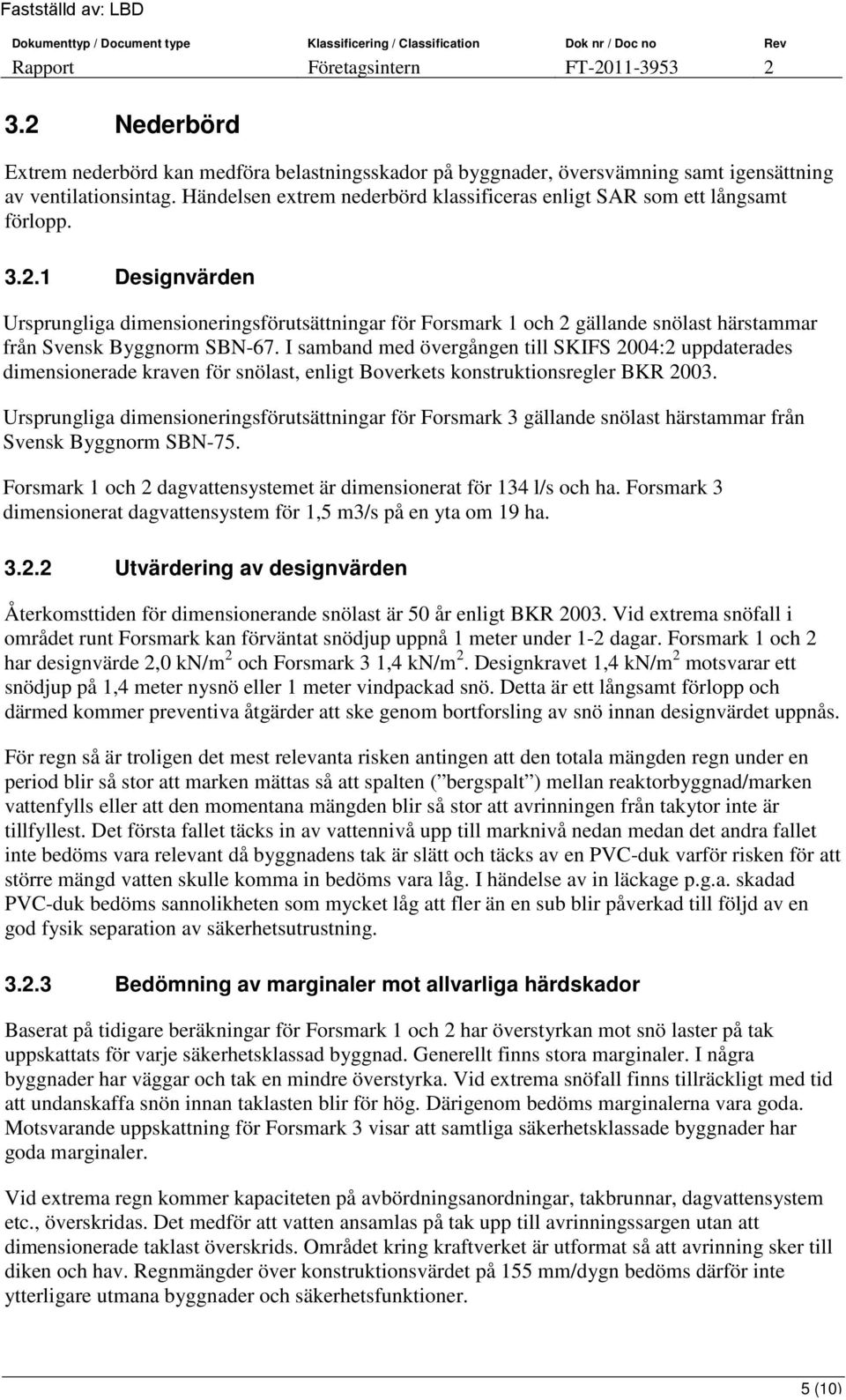 1 Designvärden Ursprungliga dimensioneringsförutsättningar för Forsmark 1 och 2 gällande snölast härstammar från Svensk Byggnorm SBN-67.
