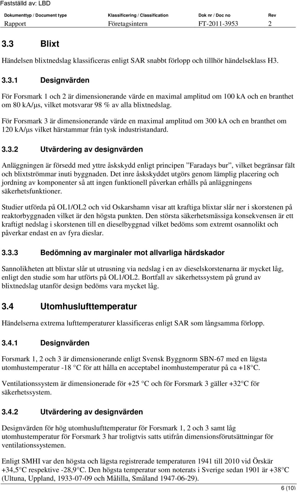 Det inre åskskyddet utgörs genom lämplig placering och jordning av komponenter så att ingen funktionell påverkan erhålls på anläggningens säkerhetsfunktioner.