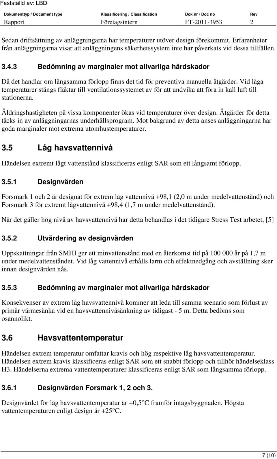 Vid låga temperaturer stängs fläktar till ventilationssystemet av för att undvika att föra in kall luft till stationerna. Åldringshastigheten på vissa komponenter ökas vid temperaturer över design.