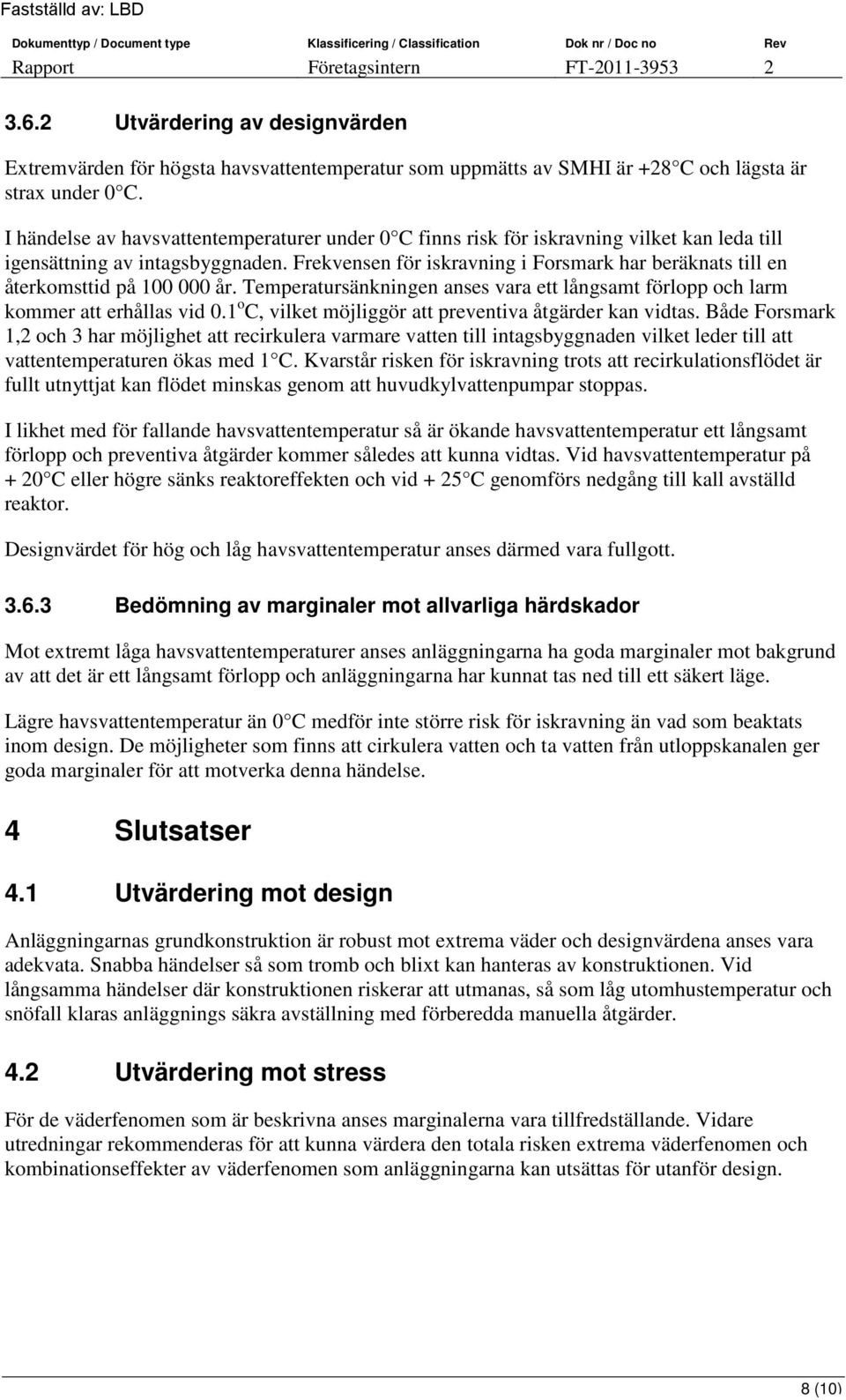 Frekvensen för iskravning i Forsmark har beräknats till en återkomsttid på 100 000 år. Temperatursänkningen anses vara ett långsamt förlopp och larm kommer att erhållas vid 0.