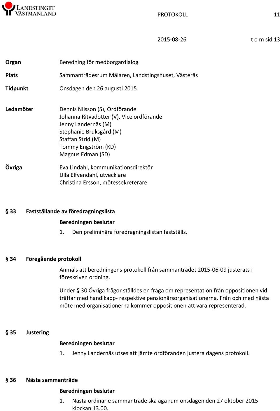Elfvendahl, utvecklare Christina Ersson, mötessekreterare 33 Fastställande av föredragningslista Beredningen beslutar 1. Den preliminära föredragningslistan fastställs.