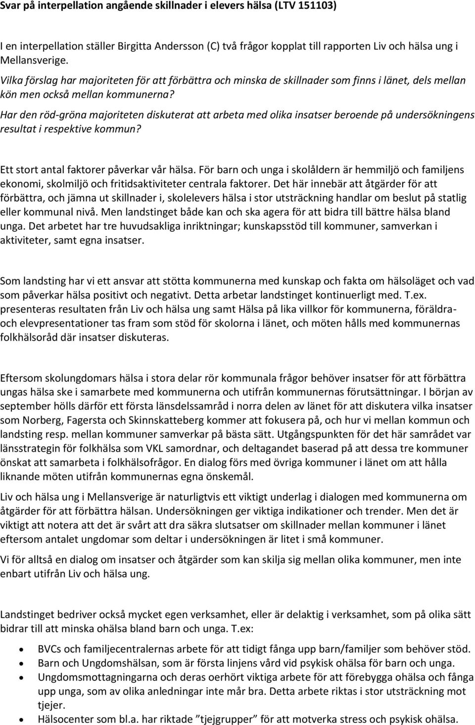 Har den röd-gröna majoriteten diskuterat att arbeta med olika insatser beroende på undersökningens resultat i respektive kommun? Ett stort antal faktorer påverkar vår hälsa.