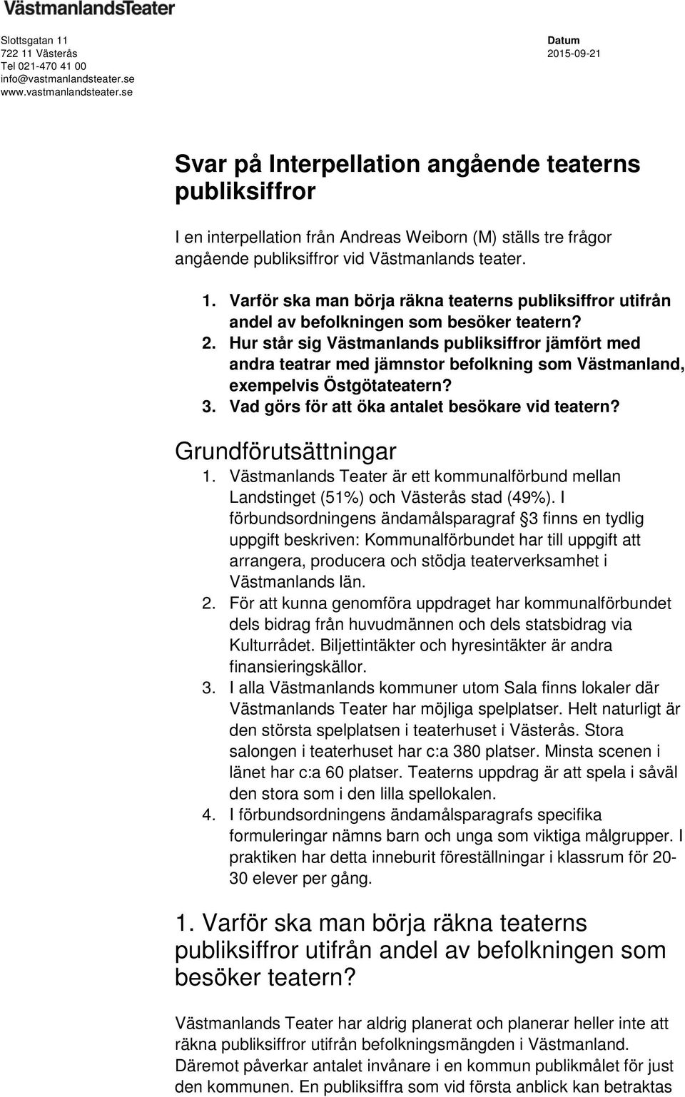 se Datum 2015-09-21 Svar på Interpellation angående teaterns publiksiffror I en interpellation från Andreas Weiborn (M) ställs tre frågor angående publiksiffror vid Västmanlands teater. 1.