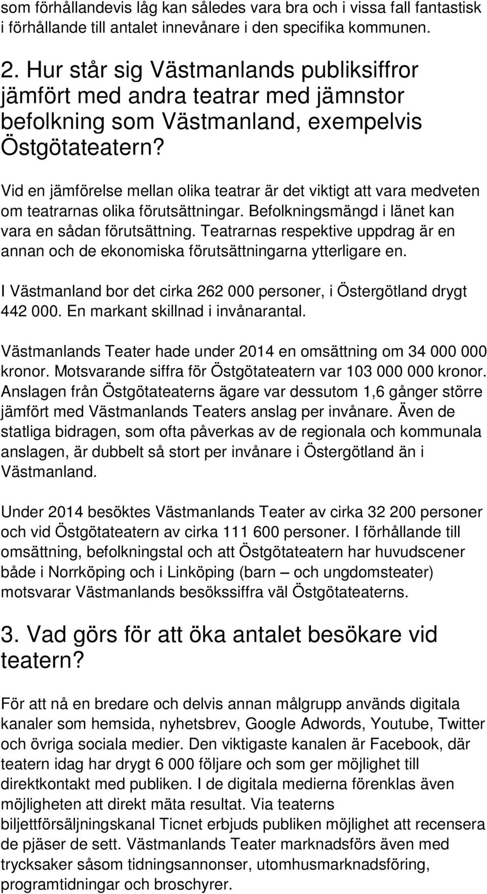 Vid en jämförelse mellan olika teatrar är det viktigt att vara medveten om teatrarnas olika förutsättningar. Befolkningsmängd i länet kan vara en sådan förutsättning.