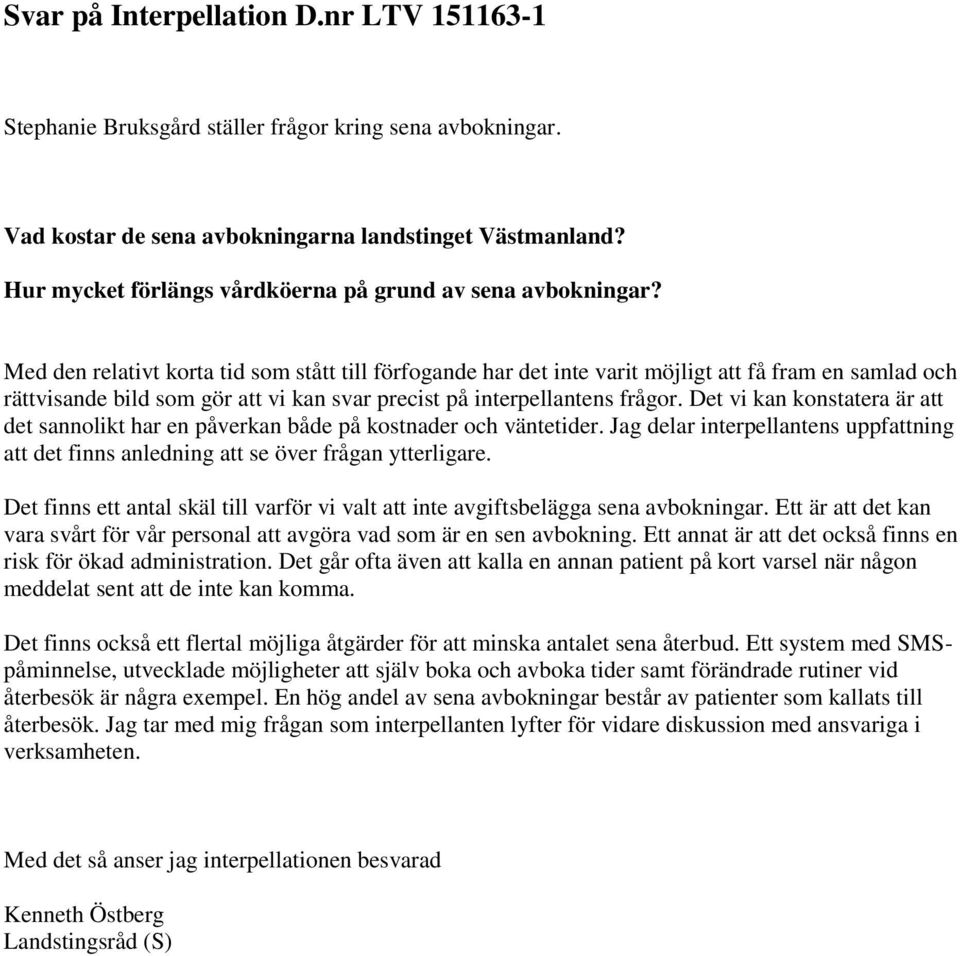 Med den relativt korta tid som stått till förfogande har det inte varit möjligt att få fram en samlad och rättvisande bild som gör att vi kan svar precist på interpellantens frågor.