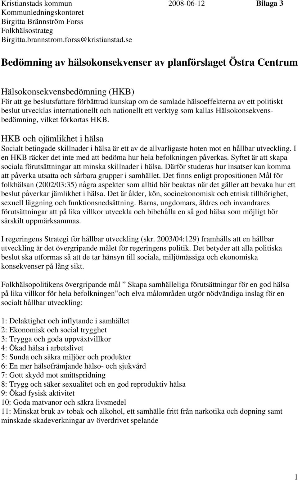 utvecklas internationellt och nationellt ett verktyg som kallas Hälsokonsekvensbedömning, vilket förkortas HKB.