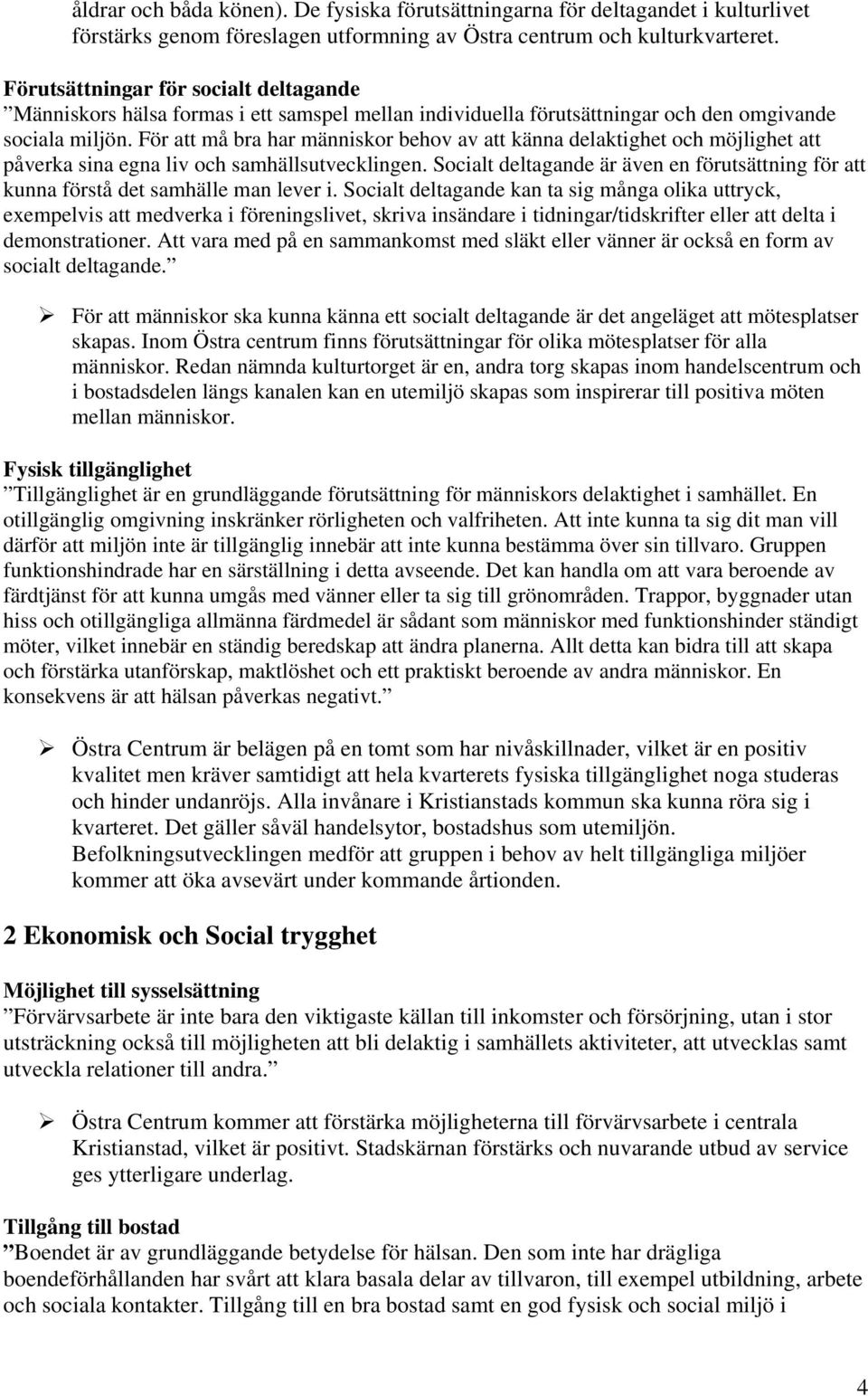 För att må bra har människor behov av att känna delaktighet och möjlighet att påverka sina egna liv och samhällsutvecklingen.