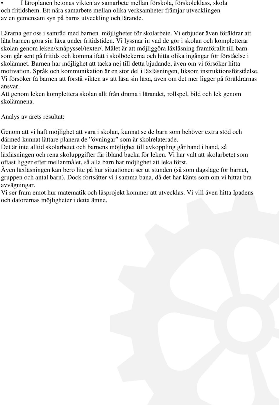 Vi erbjuder även föräldrar att låta barnen göra sin läxa under fritidstiden. Vi lyssnar in vad de gör i skolan och kompletterar skolan genom leken/småpyssel/texter/.