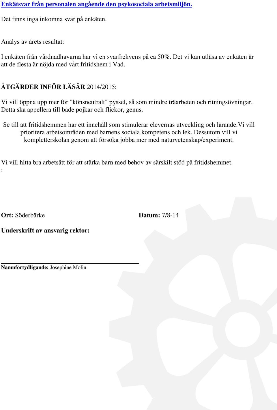 ÅTGÄRDER INFÖR LÄSÅR 2014/2015: Vi vill öppna upp mer för "könsneutralt" pyssel, så som mindre träarbeten och ritningsövningar. Detta ska appellera till både pojkar och flickor, genus.