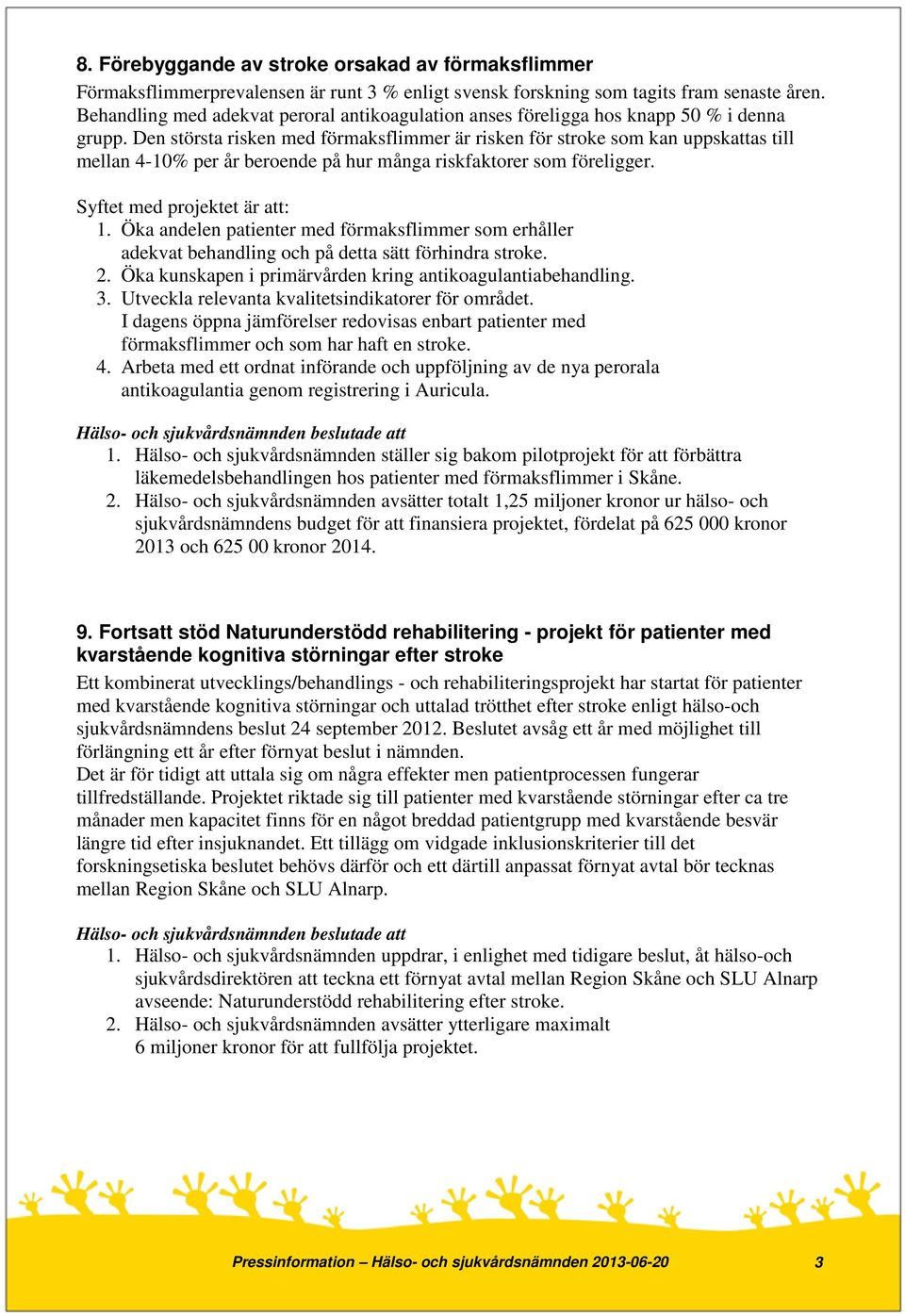 Den största risken med förmaksflimmer är risken för stroke som kan uppskattas till mellan 4-10% per år beroende på hur många riskfaktorer som föreligger. Syftet med projektet är att: 1.