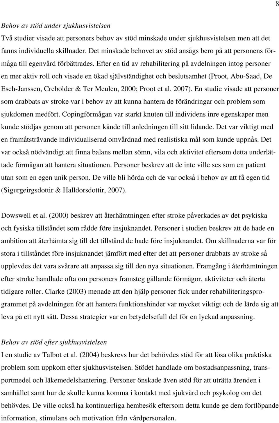 Efter en tid av rehabilitering på avdelningen intog personer en mer aktiv roll och visade en ökad självständighet och beslutsamhet (Proot, Abu-Saad, De Esch-Janssen, Crebolder & Ter Meulen, 2000;