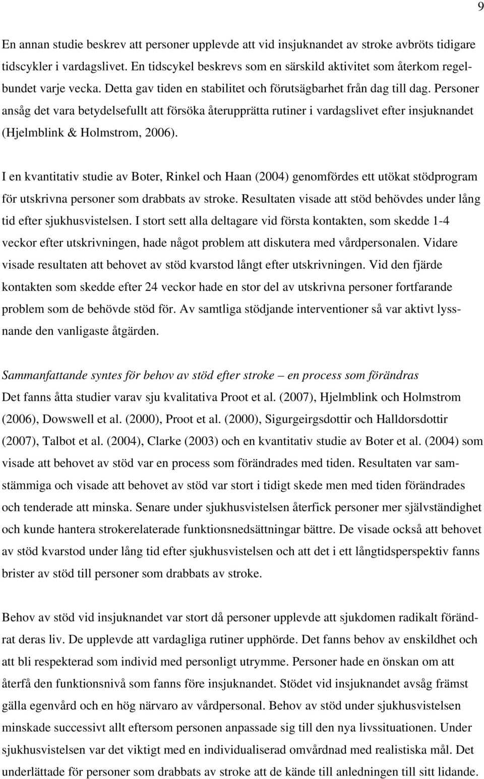 Personer ansåg det vara betydelsefullt att försöka återupprätta rutiner i vardagslivet efter insjuknandet (Hjelmblink & Holmstrom, 2006).