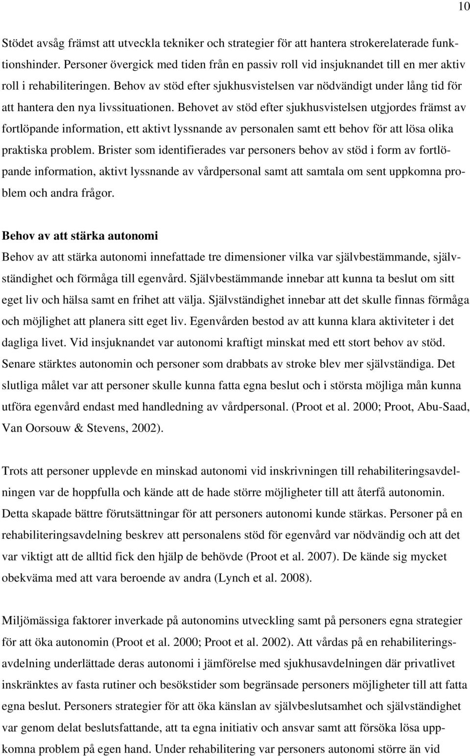 Behov av stöd efter sjukhusvistelsen var nödvändigt under lång tid för att hantera den nya livssituationen.