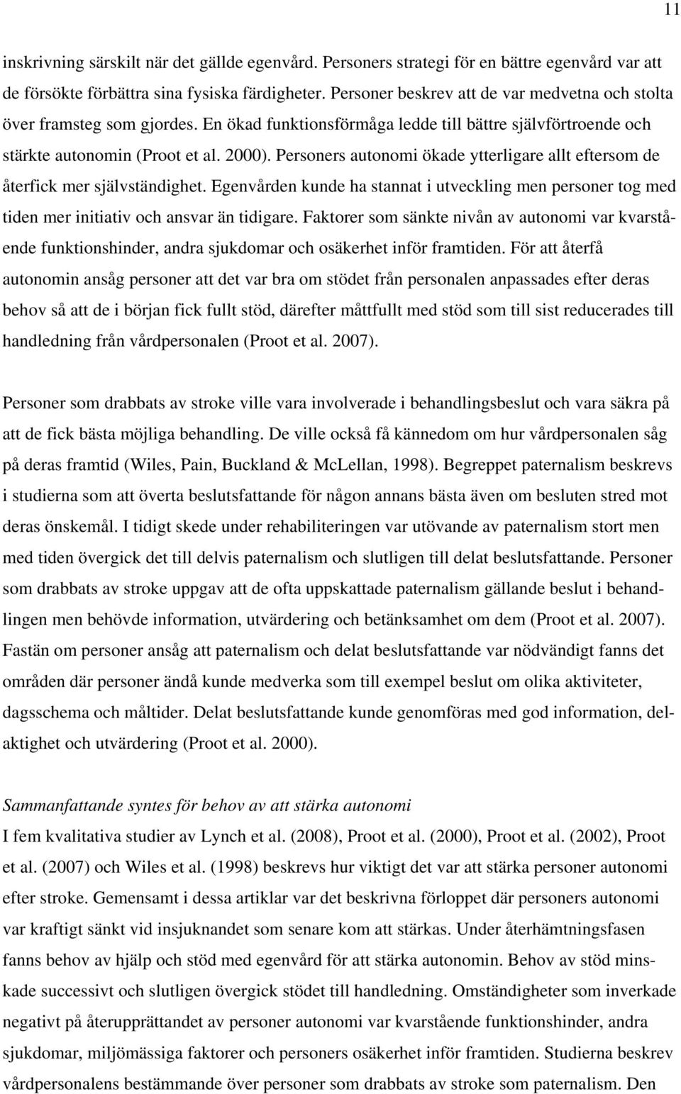 Personers autonomi ökade ytterligare allt eftersom de återfick mer självständighet. Egenvården kunde ha stannat i utveckling men personer tog med tiden mer initiativ och ansvar än tidigare.