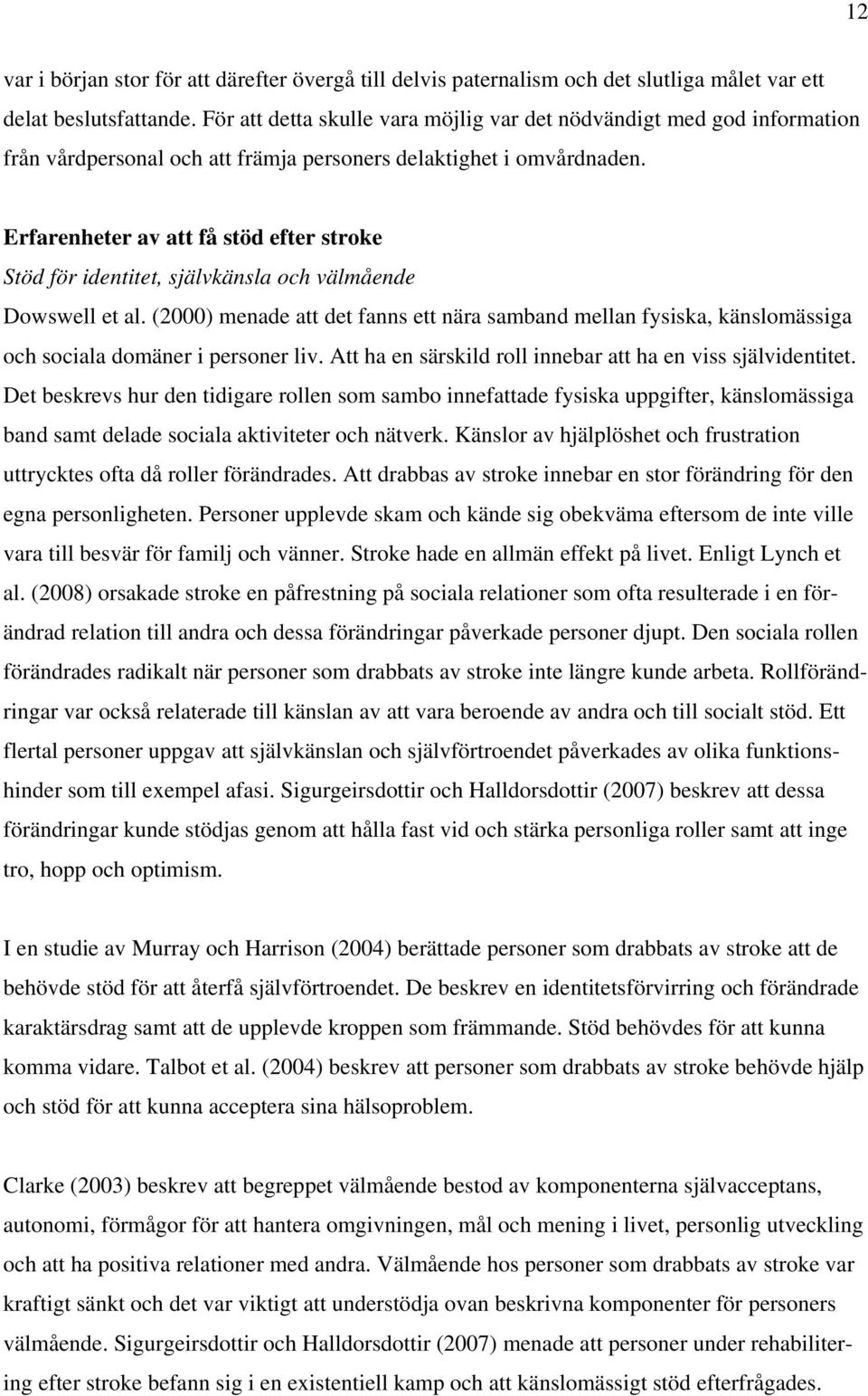 Erfarenheter av att få stöd efter stroke Stöd för identitet, självkänsla och välmående Dowswell et al.