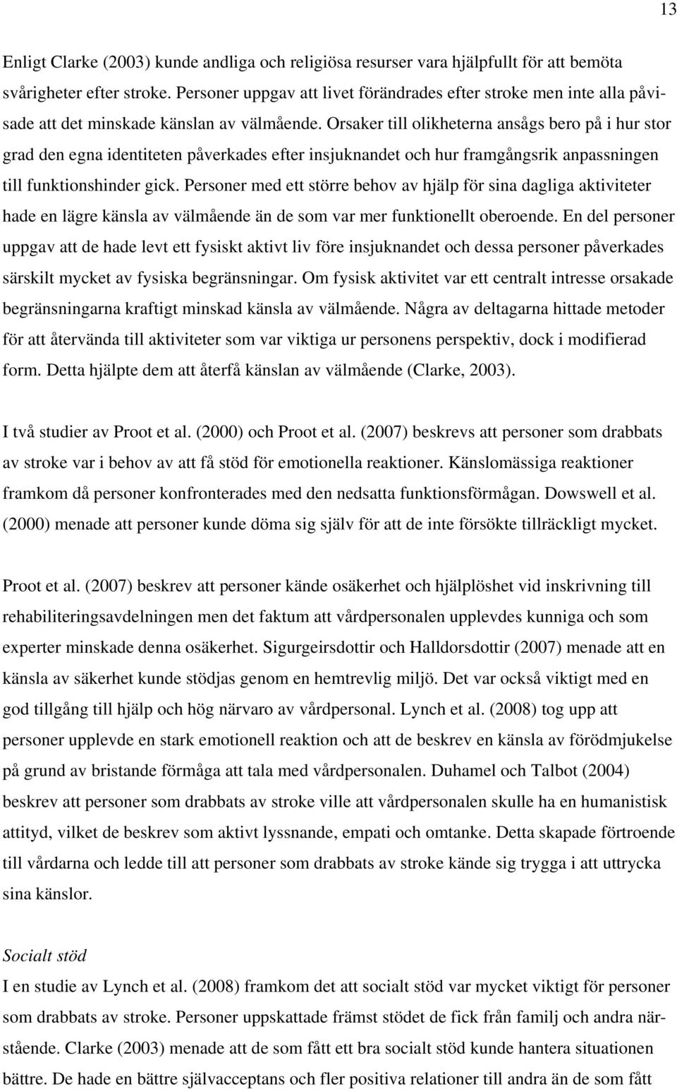 Orsaker till olikheterna ansågs bero på i hur stor grad den egna identiteten påverkades efter insjuknandet och hur framgångsrik anpassningen till funktionshinder gick.