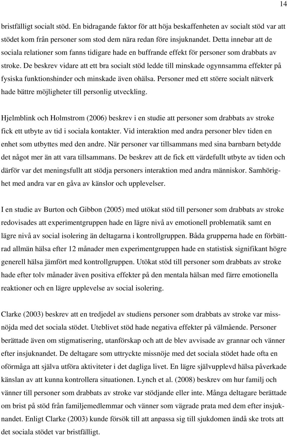 De beskrev vidare att ett bra socialt stöd ledde till minskade ogynnsamma effekter på fysiska funktionshinder och minskade även ohälsa.