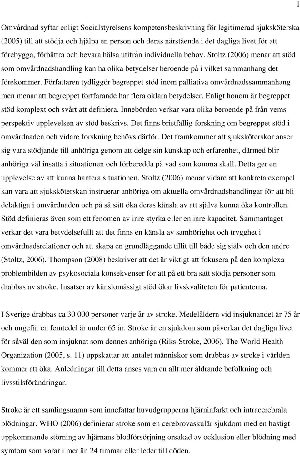 Författaren tydliggör begreppet stöd inom palliativa omvårdnadssammanhang men menar att begreppet fortfarande har flera oklara betydelser.