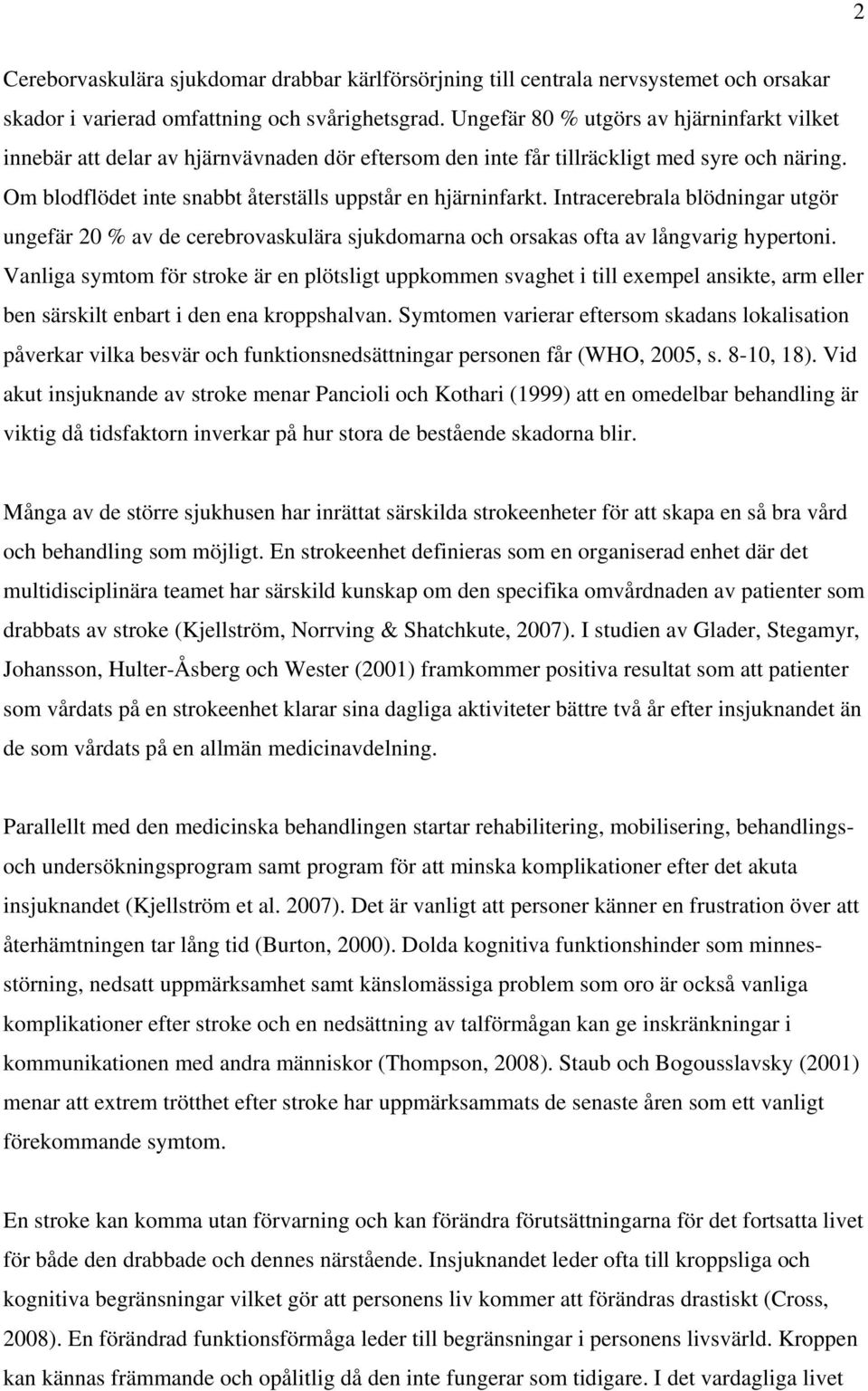 Intracerebrala blödningar utgör ungefär 20 % av de cerebrovaskulära sjukdomarna och orsakas ofta av långvarig hypertoni.