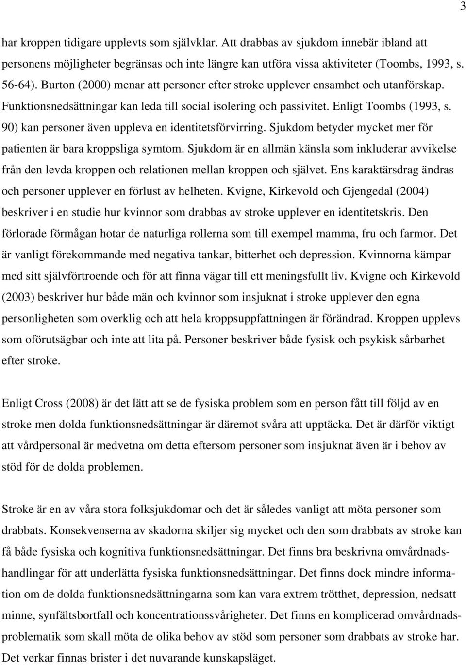 90) kan personer även uppleva en identitetsförvirring. Sjukdom betyder mycket mer för patienten är bara kroppsliga symtom.